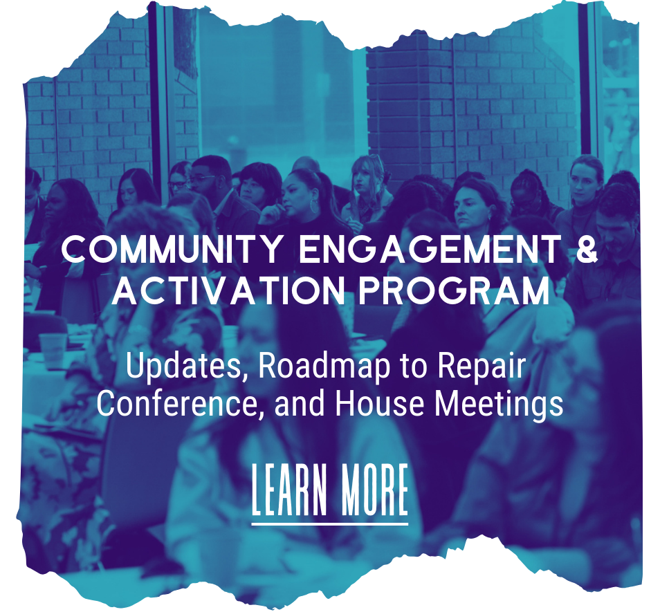 Community Engagement & Activation Program. Updates, Roadmap to Repair Conference, and House Meetings. Learn More.